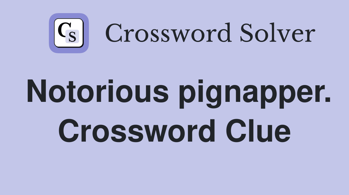Notorious pignapper. Crossword Clue