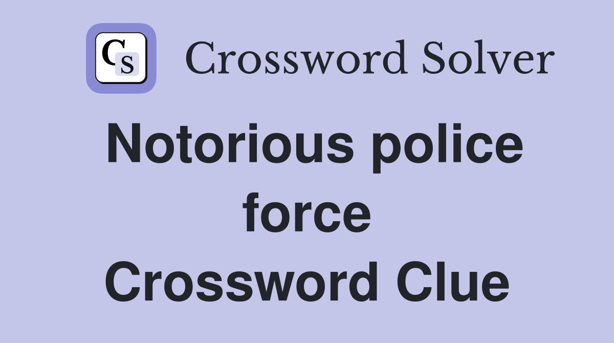 Notorious police force Crossword Clue
