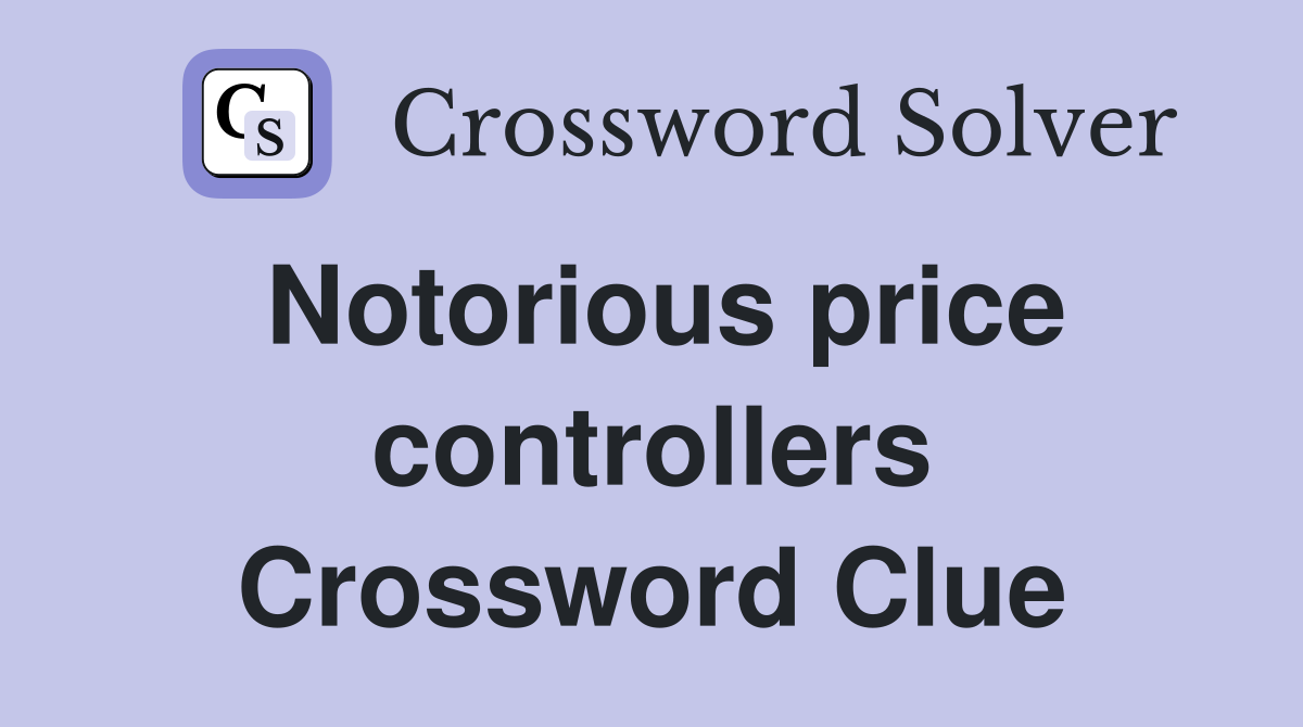 Notorious price controllers Crossword Clue