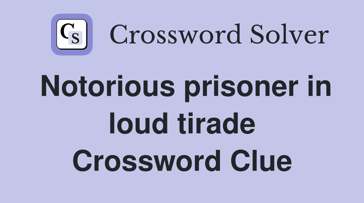 Notorious prisoner in loud tirade Crossword Clue