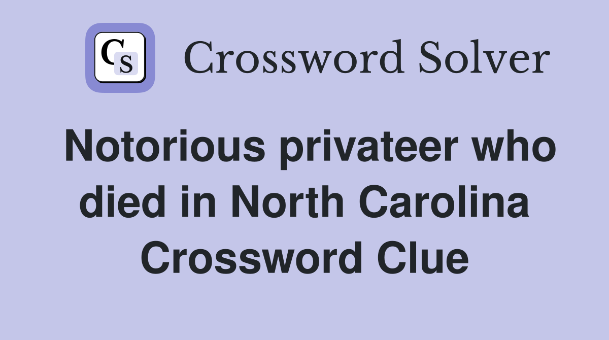 Notorious privateer who died in North Carolina Crossword Clue