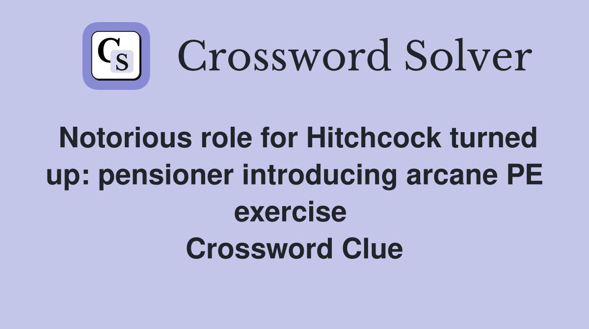 Notorious role for Hitchcock turned up: pensioner introducing arcane PE exercise  Crossword Clue