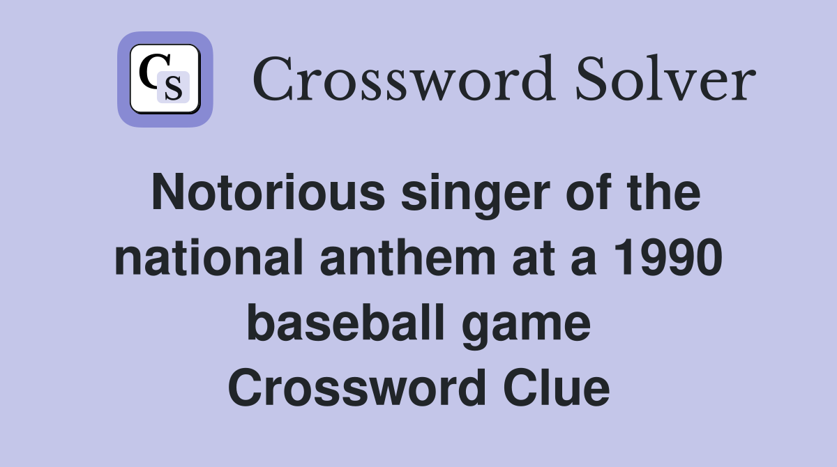 Notorious singer of the national anthem at a 1990 baseball game Crossword Clue