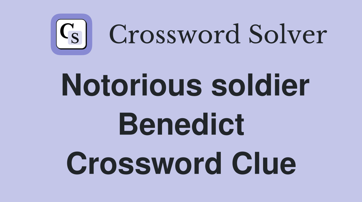 Notorious soldier Benedict Crossword Clue