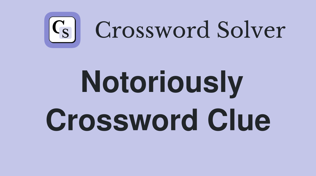 Notoriously Crossword Clue Answers Crossword Solver