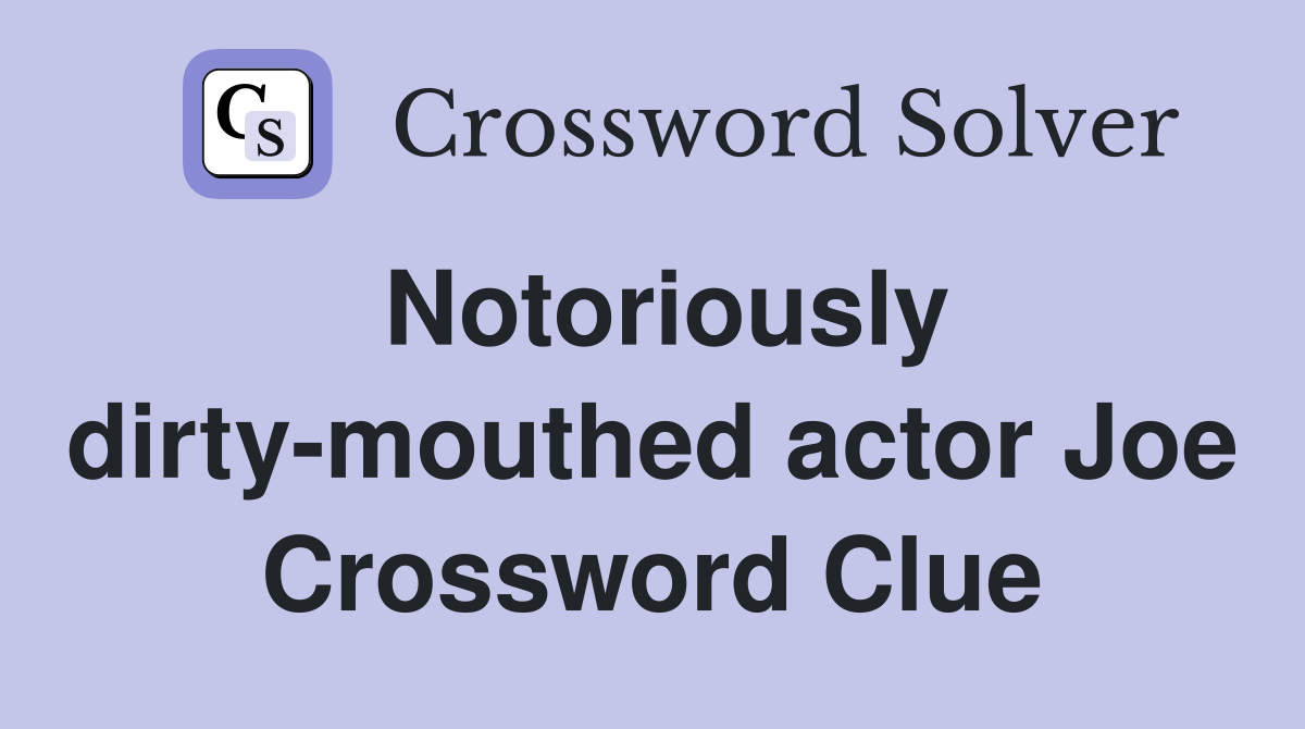 Notoriously dirty-mouthed actor Joe Crossword Clue