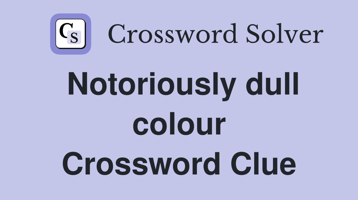 Notoriously dull colour Crossword Clue