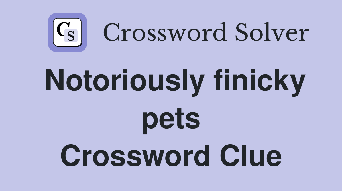 Notoriously finicky pets Crossword Clue
