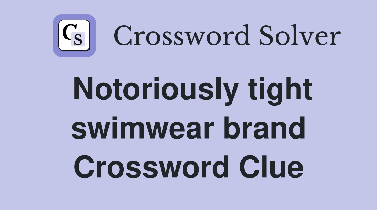 Notoriously tight swimwear brand Crossword Clue