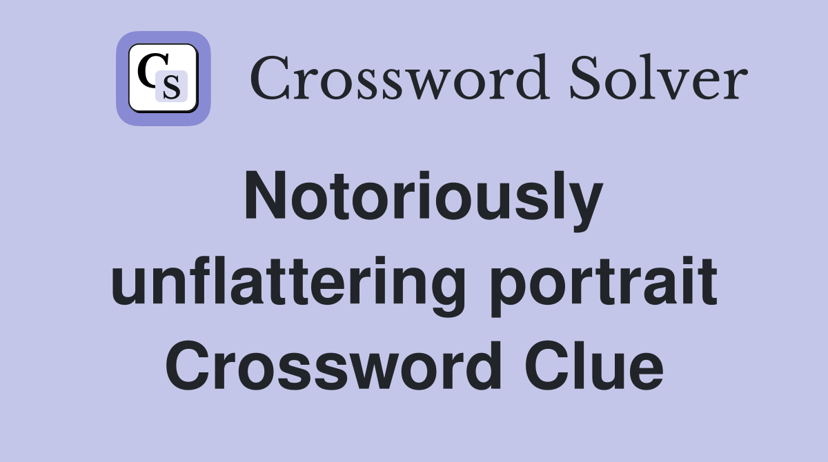 Notoriously unflattering portrait Crossword Clue