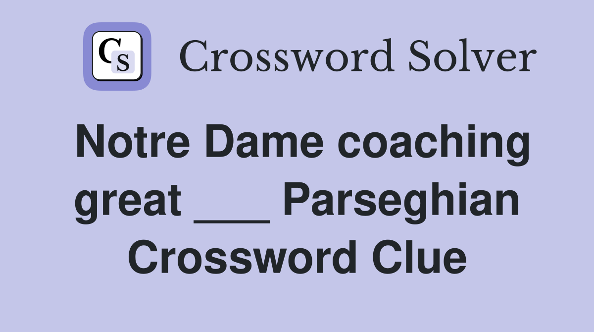 Notre Dame coaching great ___ Parseghian Crossword Clue