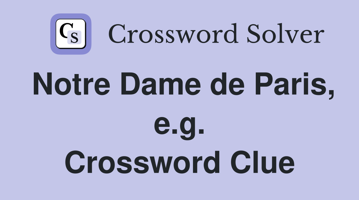 Notre Dame de Paris, e.g. Crossword Clue