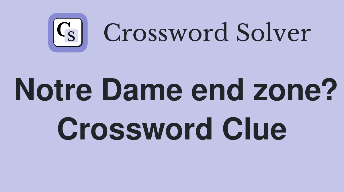 Notre Dame end zone? Crossword Clue