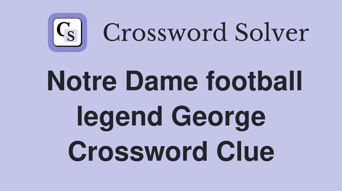 Notre Dame football legend George Crossword Clue