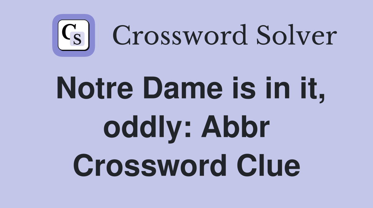 Notre Dame is in it, oddly: Abbr Crossword Clue
