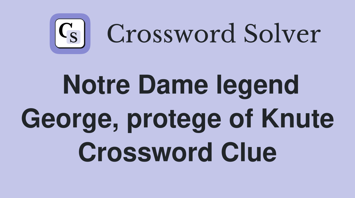 Notre Dame legend George, protege of Knute Crossword Clue
