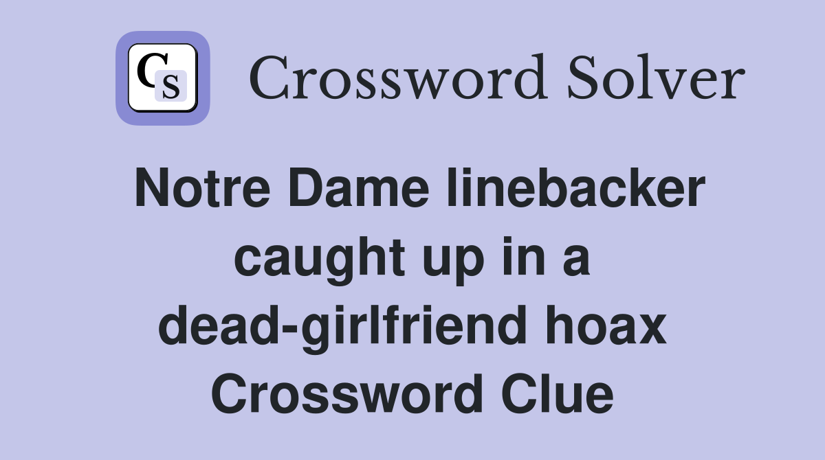 Notre Dame linebacker caught up in a dead-girlfriend hoax Crossword Clue