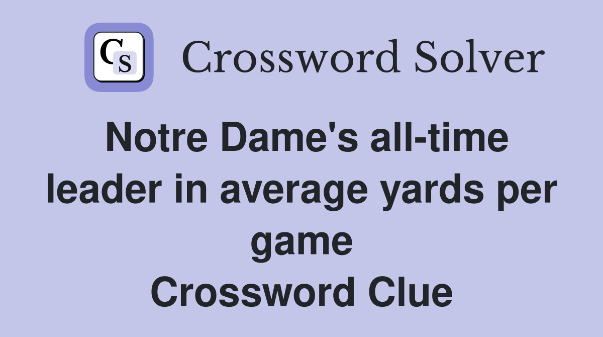 Notre Dame's all-time leader in average yards per game Crossword Clue