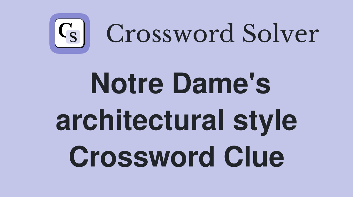 Notre Dame's architectural style Crossword Clue
