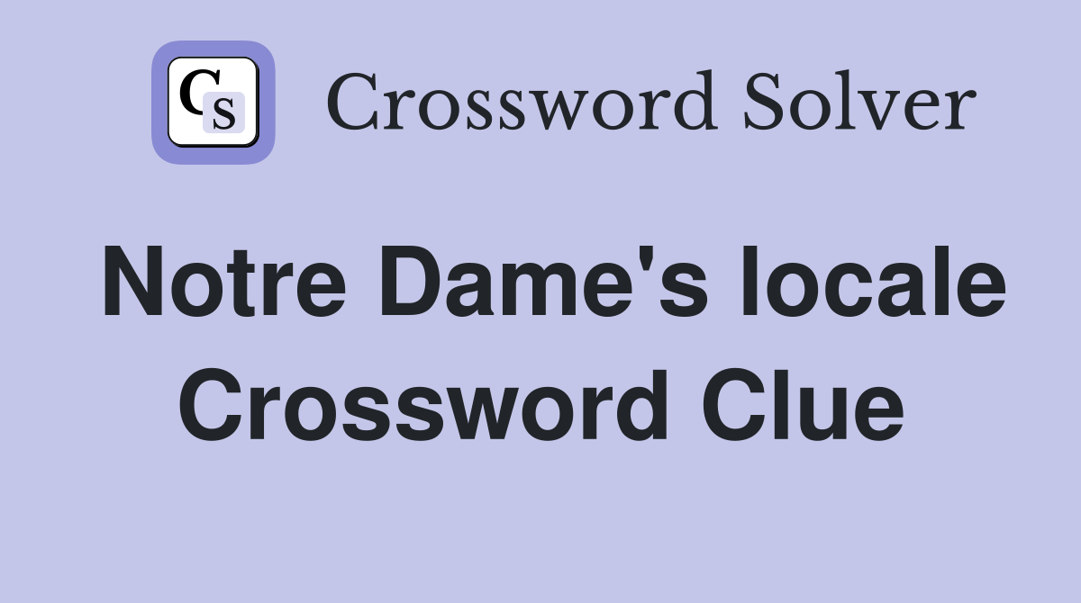 Notre Dame's locale Crossword Clue