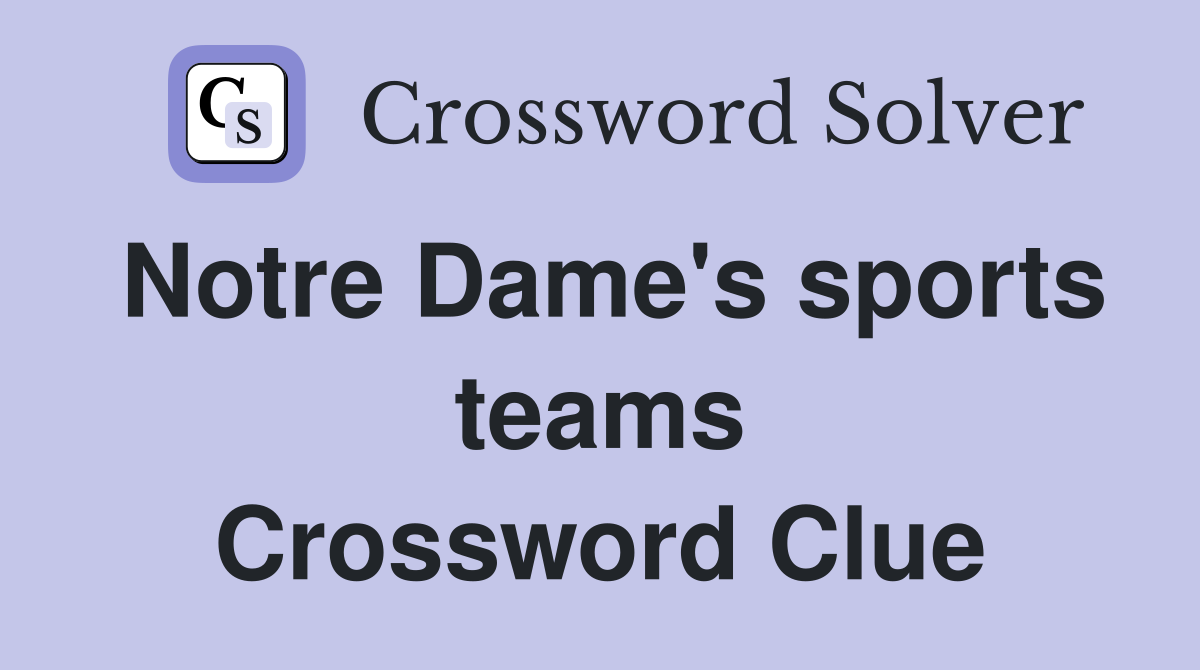 Notre Dame's sports teams Crossword Clue