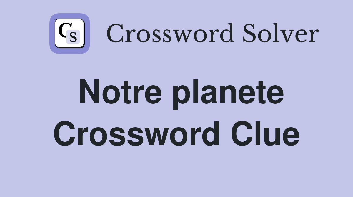Notre planete Crossword Clue