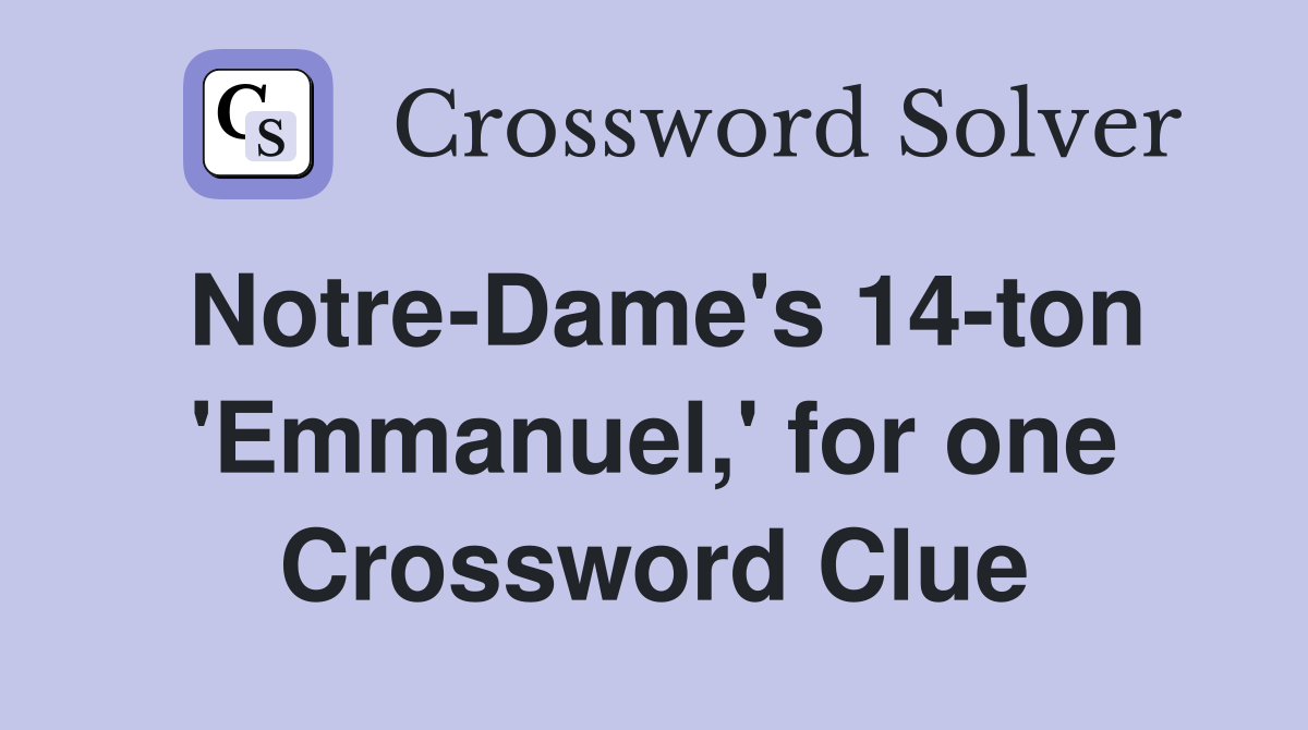 Notre-Dame's 14-ton 'Emmanuel,' for one Crossword Clue
