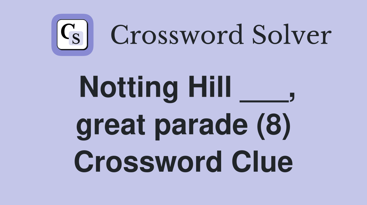 Notting Hill ___, great parade (8) Crossword Clue