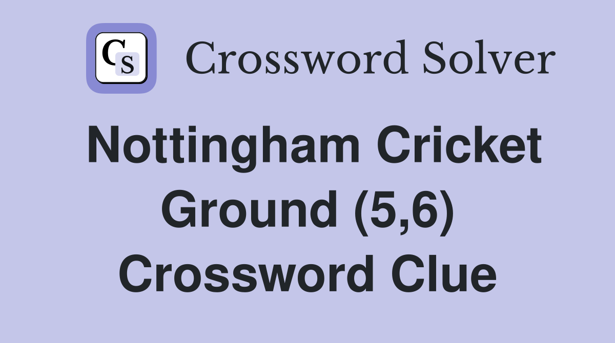 Nottingham Cricket Ground (5,6) Crossword Clue