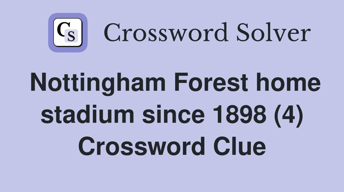 Nottingham Forest home stadium since 1898 (4) Crossword Clue