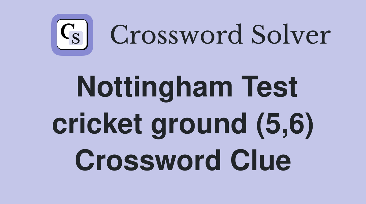 Nottingham Test cricket ground (5,6) Crossword Clue
