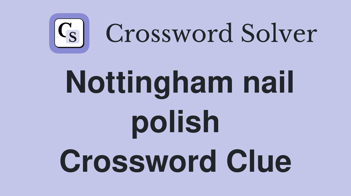 Nottingham nail polish Crossword Clue