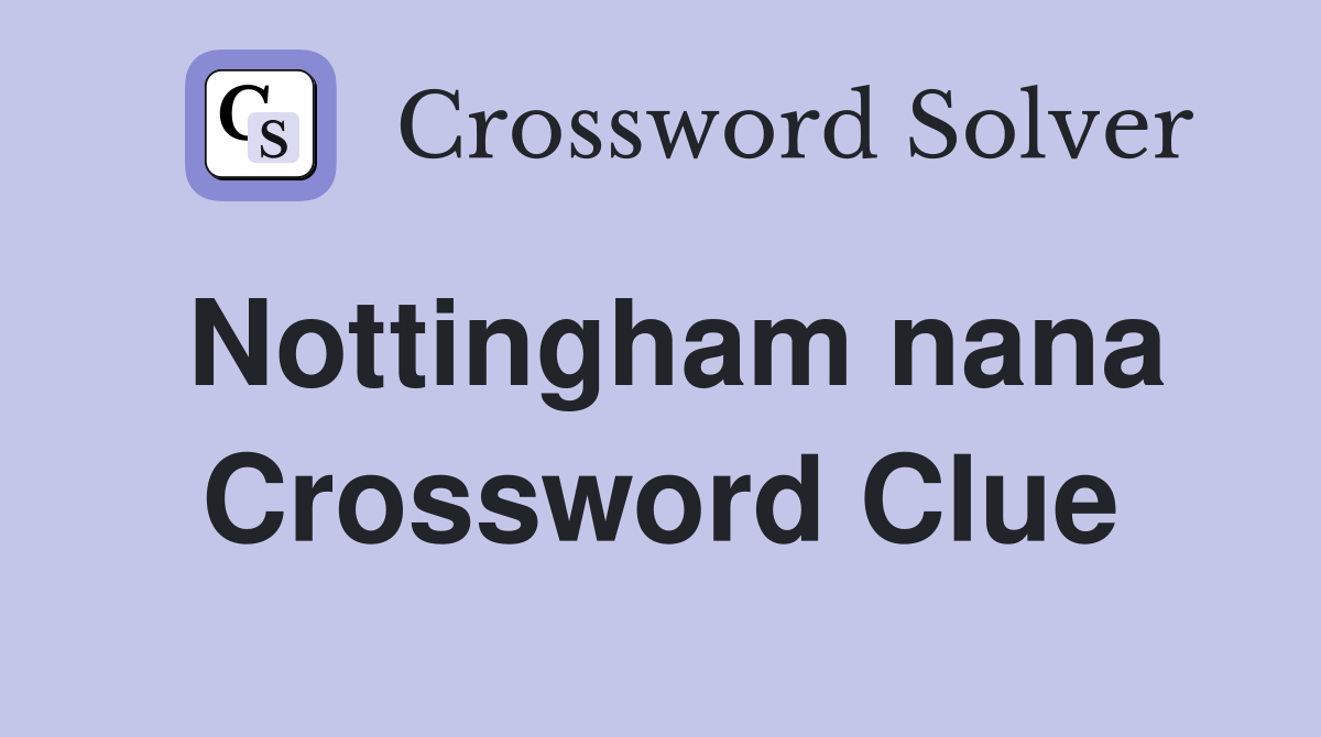 Nottingham nana Crossword Clue