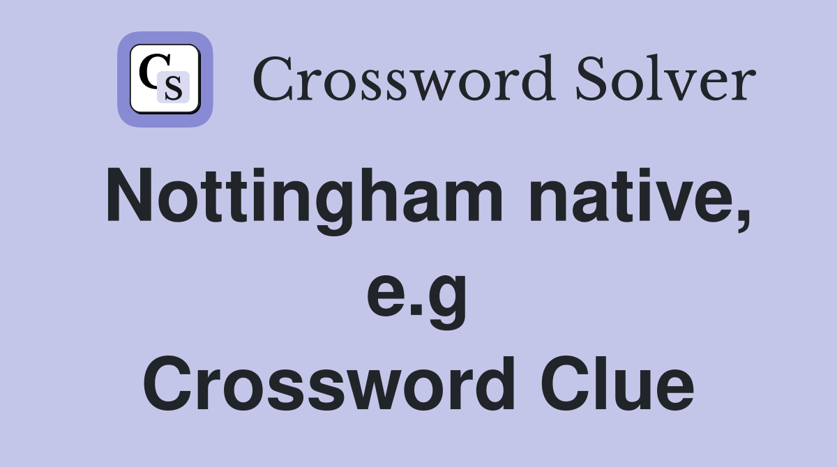 Nottingham native, e.g Crossword Clue