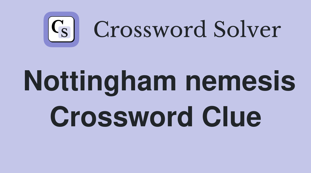Nottingham nemesis Crossword Clue