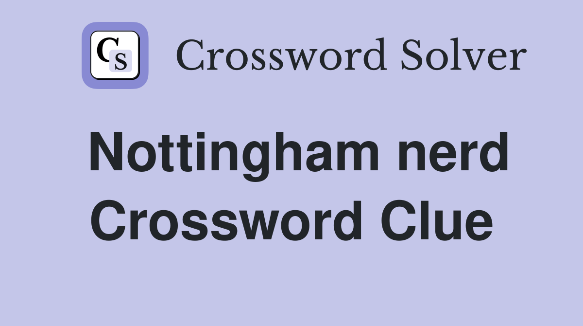 Nottingham nerd Crossword Clue