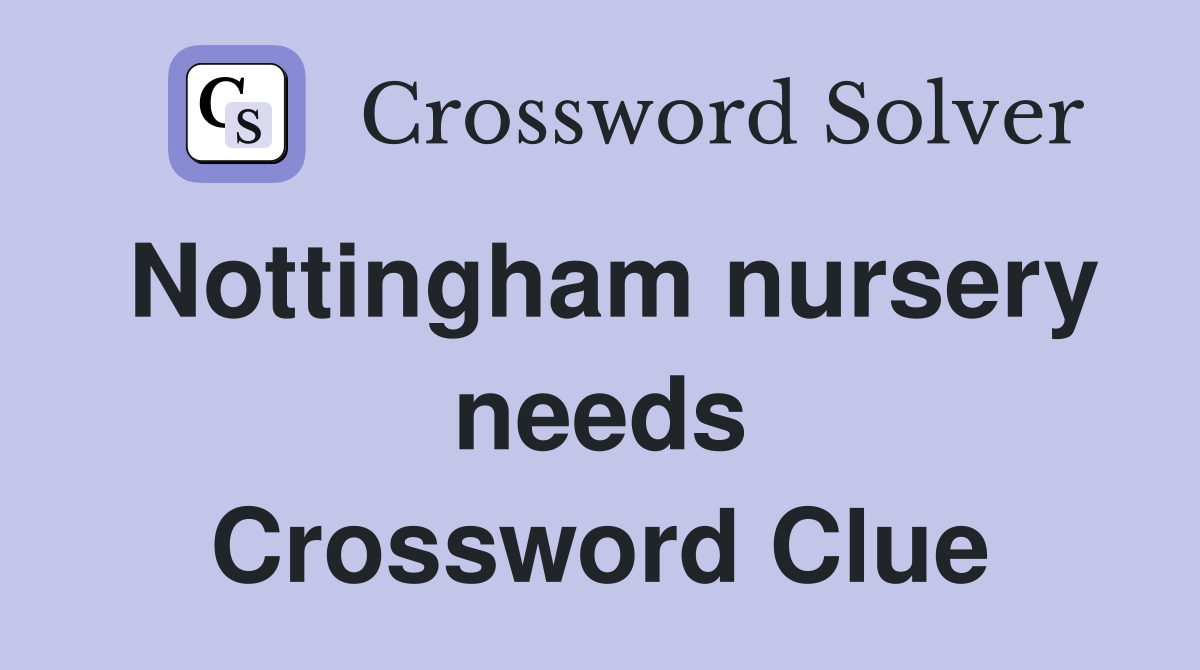 Nottingham nursery needs Crossword Clue