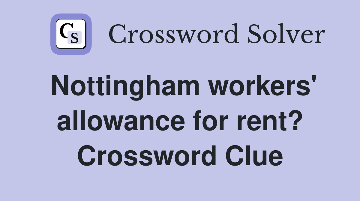 Nottingham workers' allowance for rent? Crossword Clue