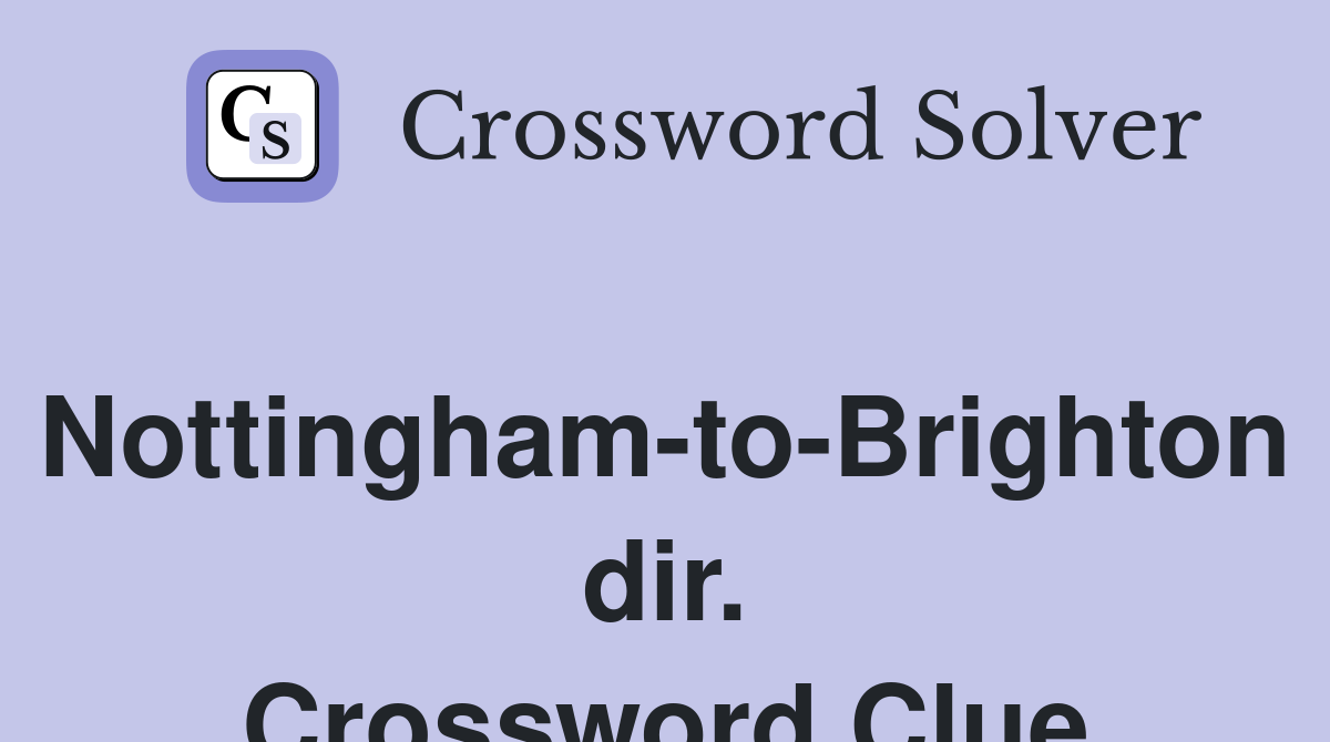 Nottingham-to-Brighton dir. Crossword Clue