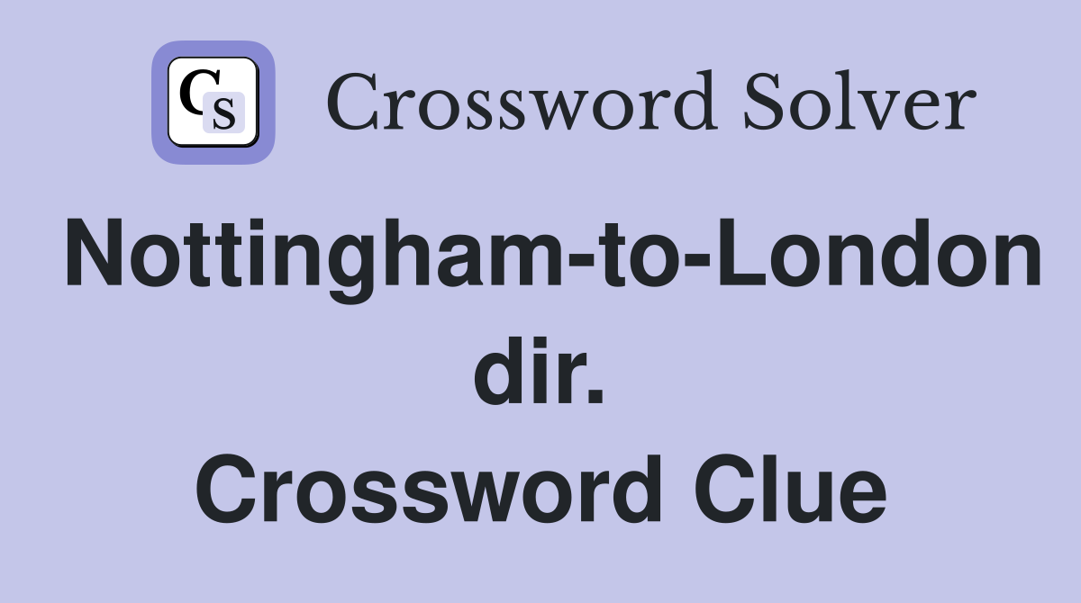 Nottingham-to-London dir. Crossword Clue
