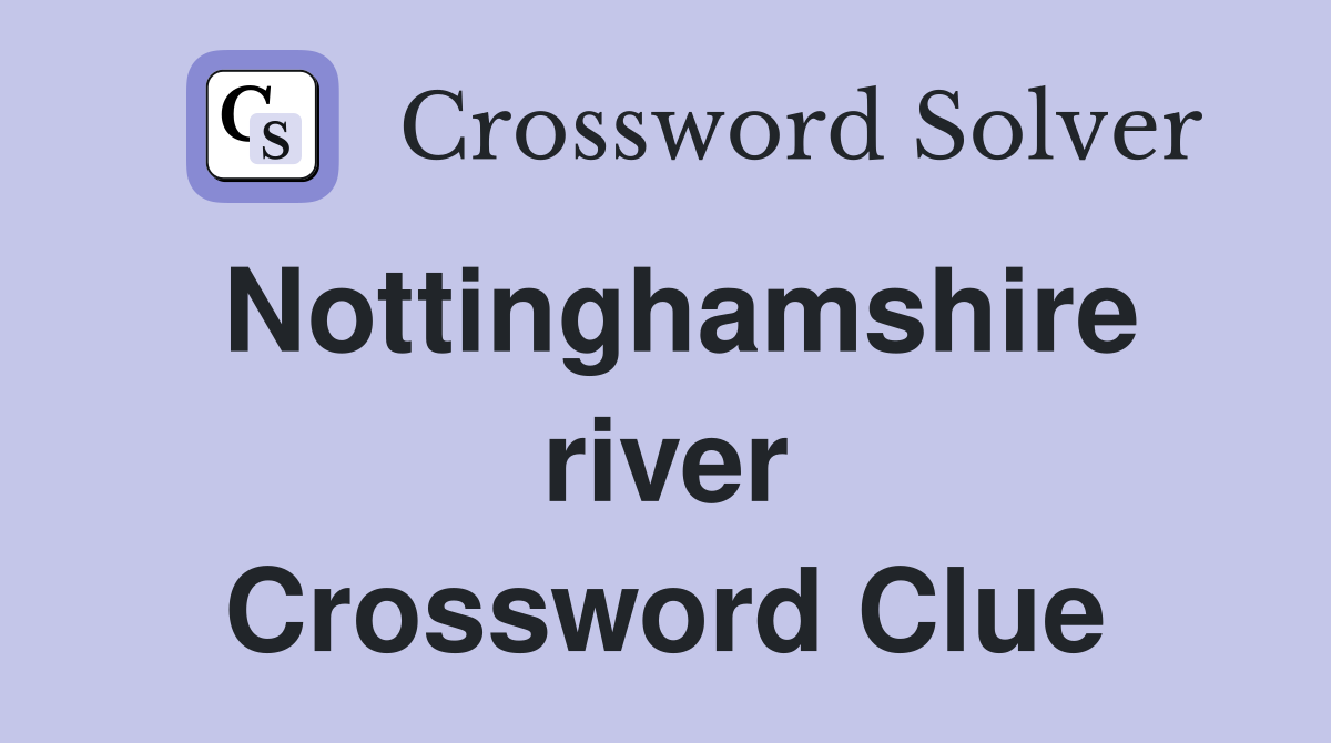 Nottinghamshire river Crossword Clue