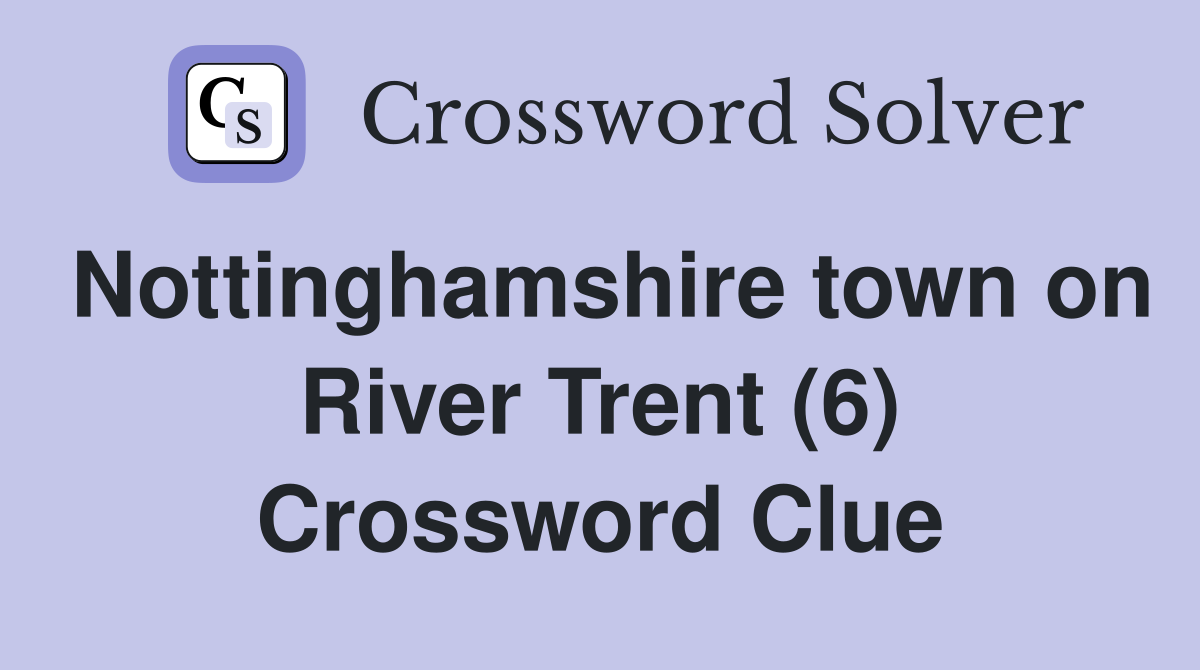 Nottinghamshire town on River Trent (6) Crossword Clue
