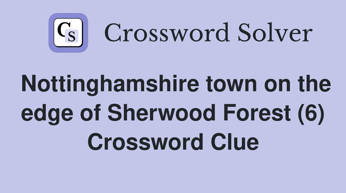 Nottinghamshire town on the edge of Sherwood Forest (6) Crossword Clue
