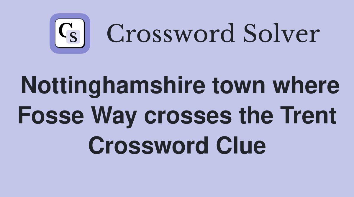 Nottinghamshire town where Fosse Way crosses the Trent Crossword Clue