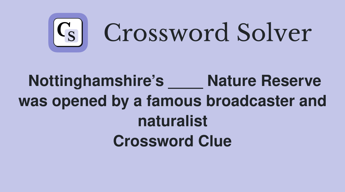 Nottinghamshire’s ____ Nature Reserve was opened by a famous broadcaster and naturalist Crossword Clue
