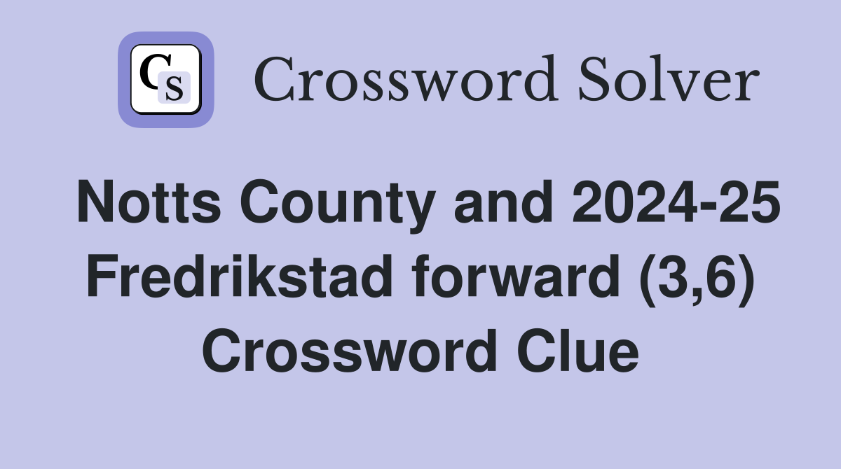 Notts County and 2024-25 Fredrikstad forward (3,6) Crossword Clue