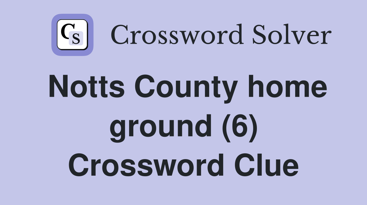Notts County home ground (6) Crossword Clue