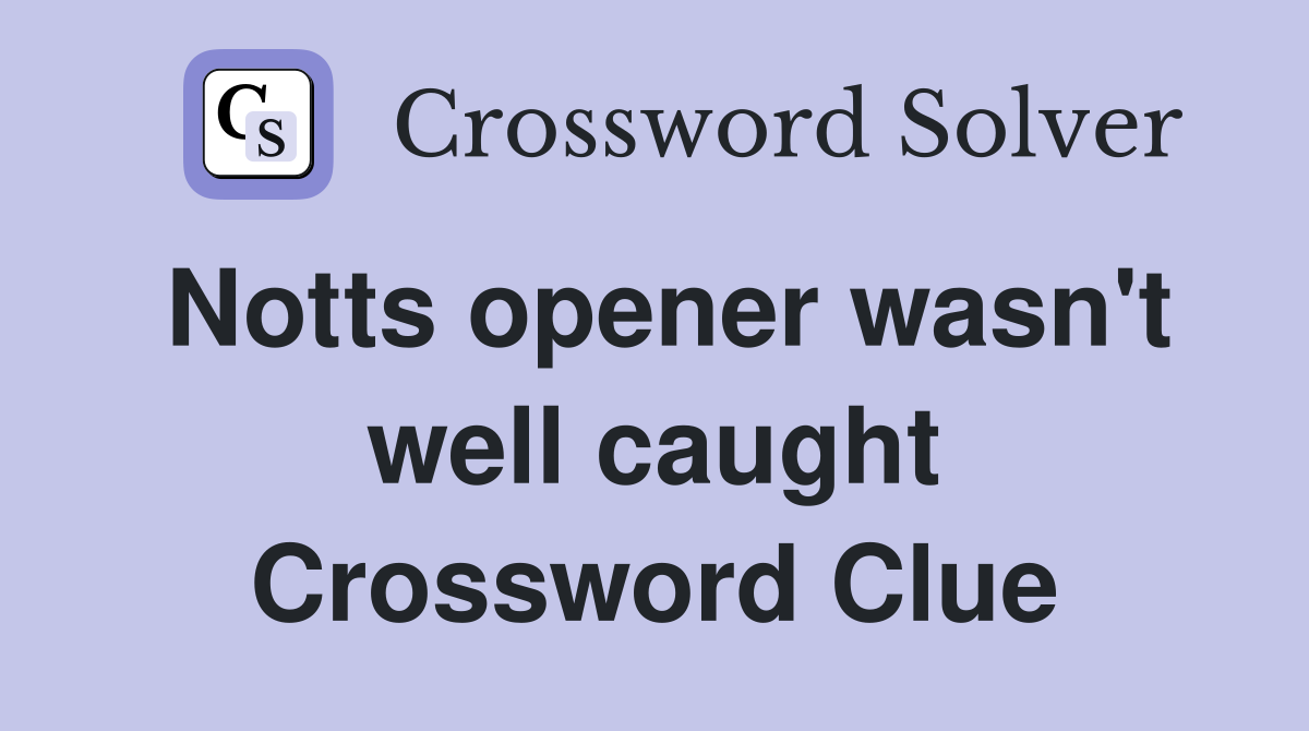 Notts opener wasn't well caught Crossword Clue