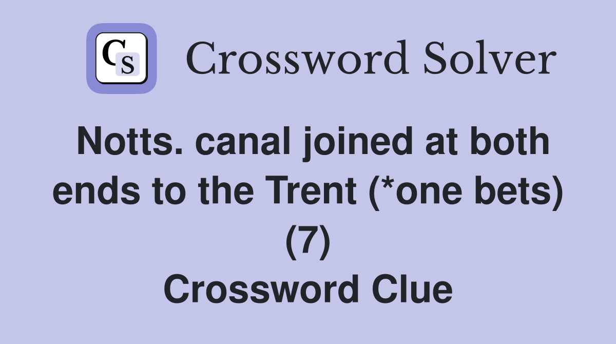 Notts. canal joined at both ends to the Trent (*one bets) (7) Crossword Clue