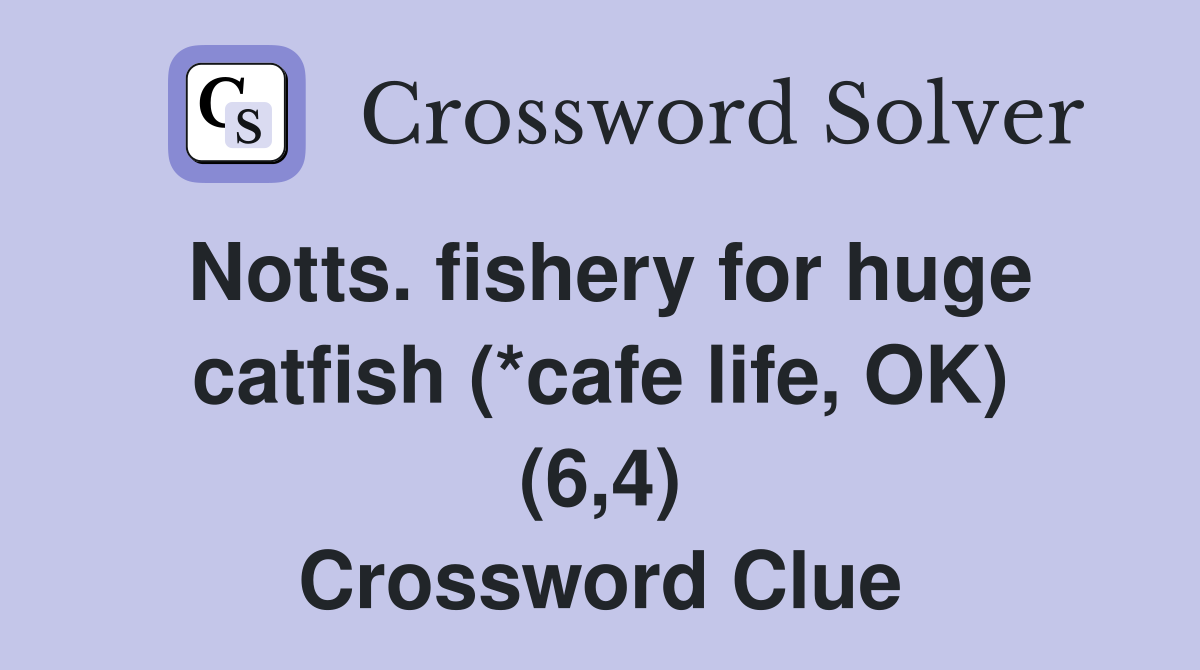 Notts. fishery for huge catfish (*cafe life, OK) (6,4) Crossword Clue